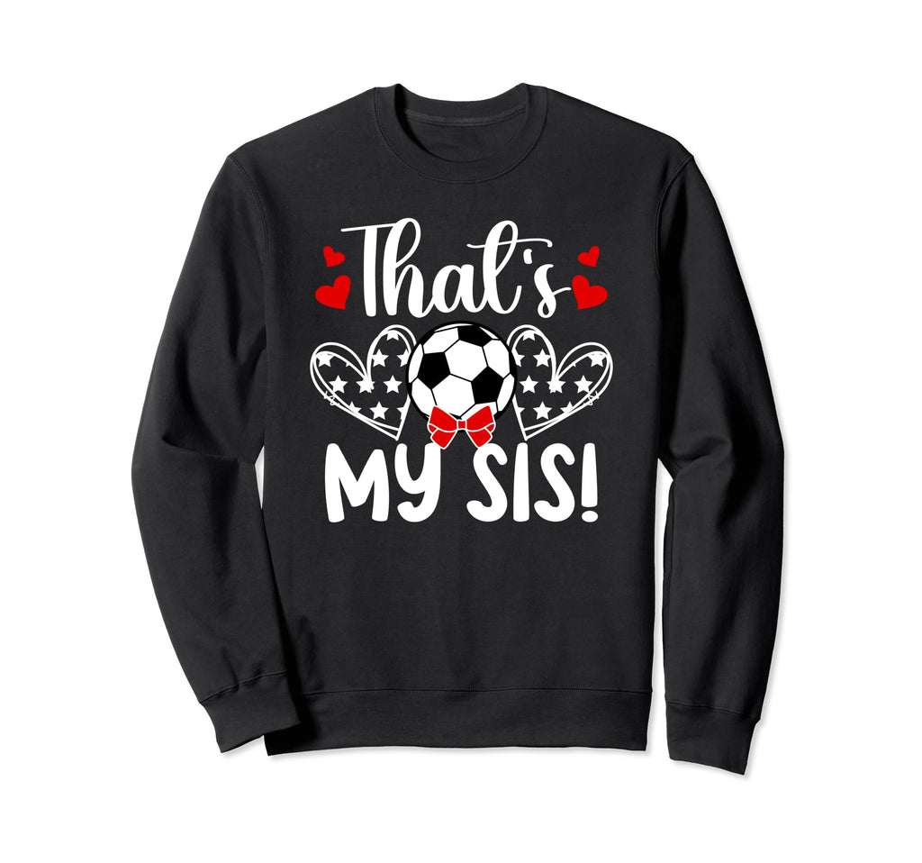Thats My Sis Soccer Sister Sweatshirt - Aesthetic Graphic for Adults - T-Shirt, Sweatshirt, Hoodie