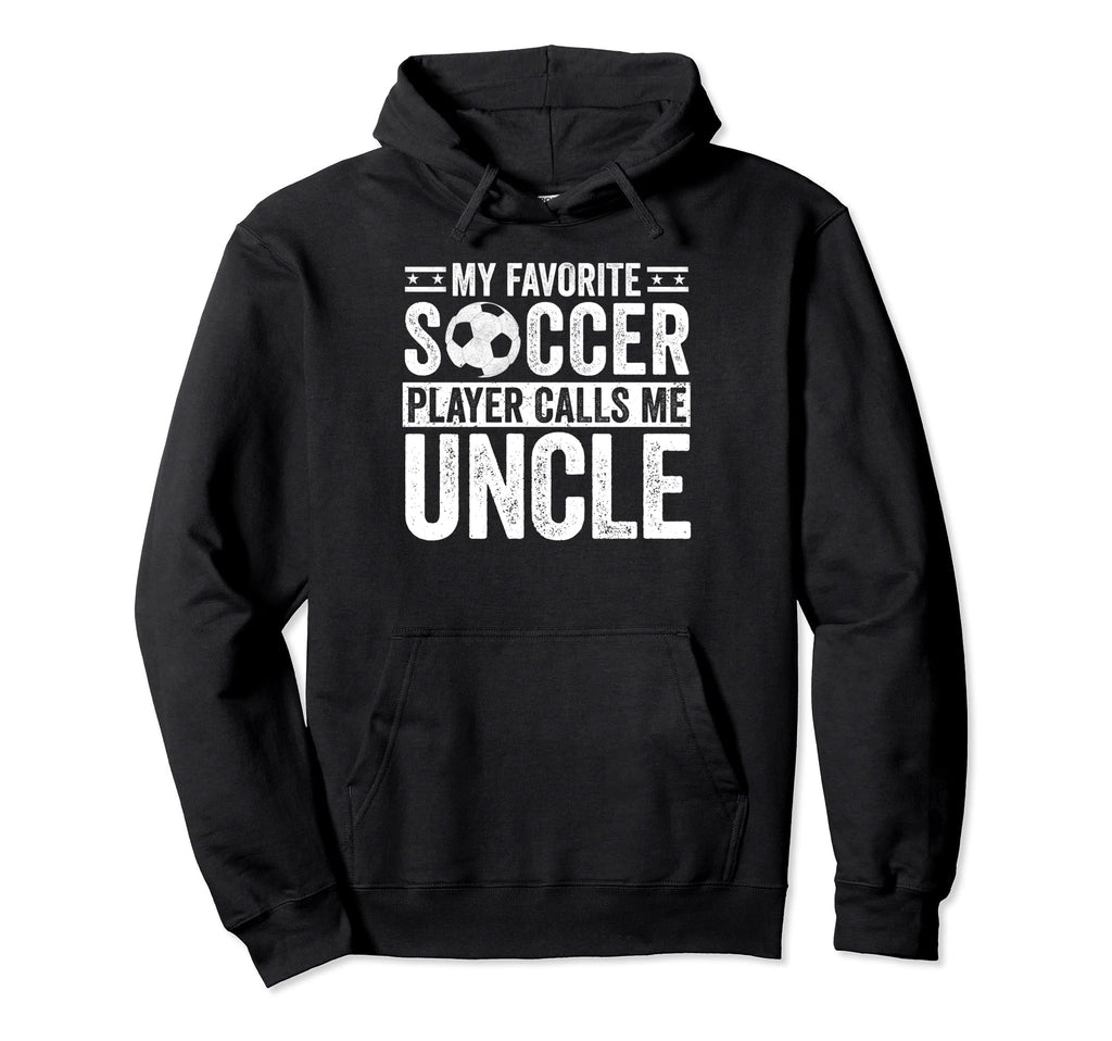 My Favorite Soccer Player Calls Me Uncle Hoodie - Novelty Apparel Unisex - T-Shirt, Sweatshirt, Hoodie
