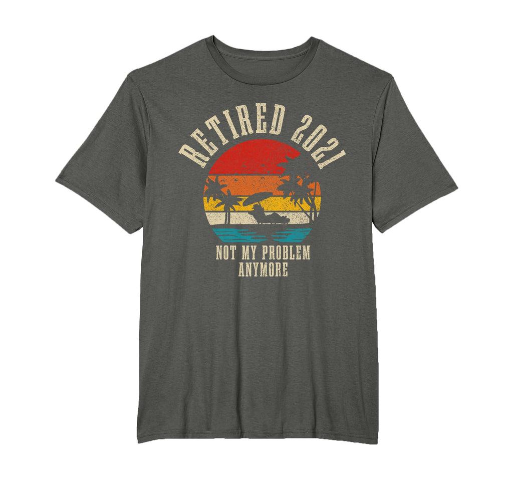 Retired 2021 Not My Problem Anymore T-Shirt - Novelty Apparel for Adults - T-Shirt, Sweatshirt, Hoodie