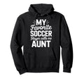 Proud Soccer Aunt My Favorite Soccer Hoodie - Minimalist Print Unisex - T-Shirt, Sweatshirt, Hoodie