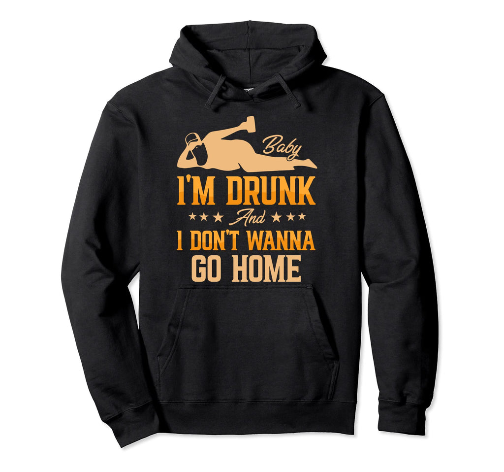 Im Drunk And I Dont Wanna Go Home Funny Hoodie - Unique Graphic for Adults - T-Shirt, Sweatshirt, Hoodie