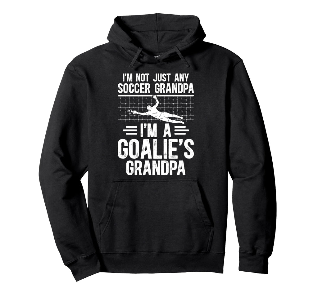 Im Soccer Goalie Grandpa Soccer Keeper Hoodie - Trendy Graphic Unisex - T-Shirt, Sweatshirt, Hoodie