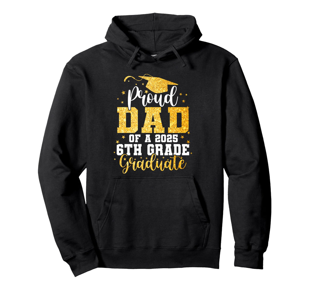 Proud Dad Class 2025 6Th Grade Hoodie - Casual Everyday Wear Men Women - T-Shirt, Sweatshirt, Hoodie