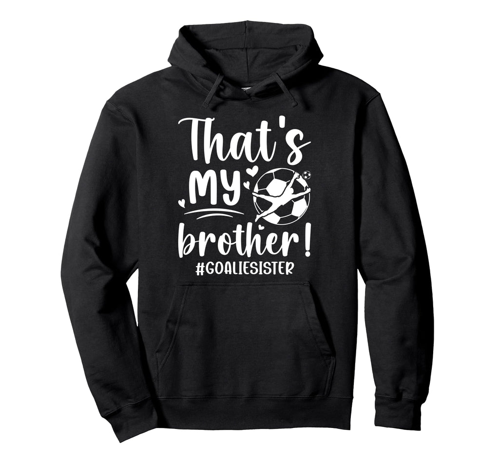 My Brother Soccer Goalie Sister Soccer Hoodie - Trendy Graphic for Adults - T-Shirt, Sweatshirt, Hoodie