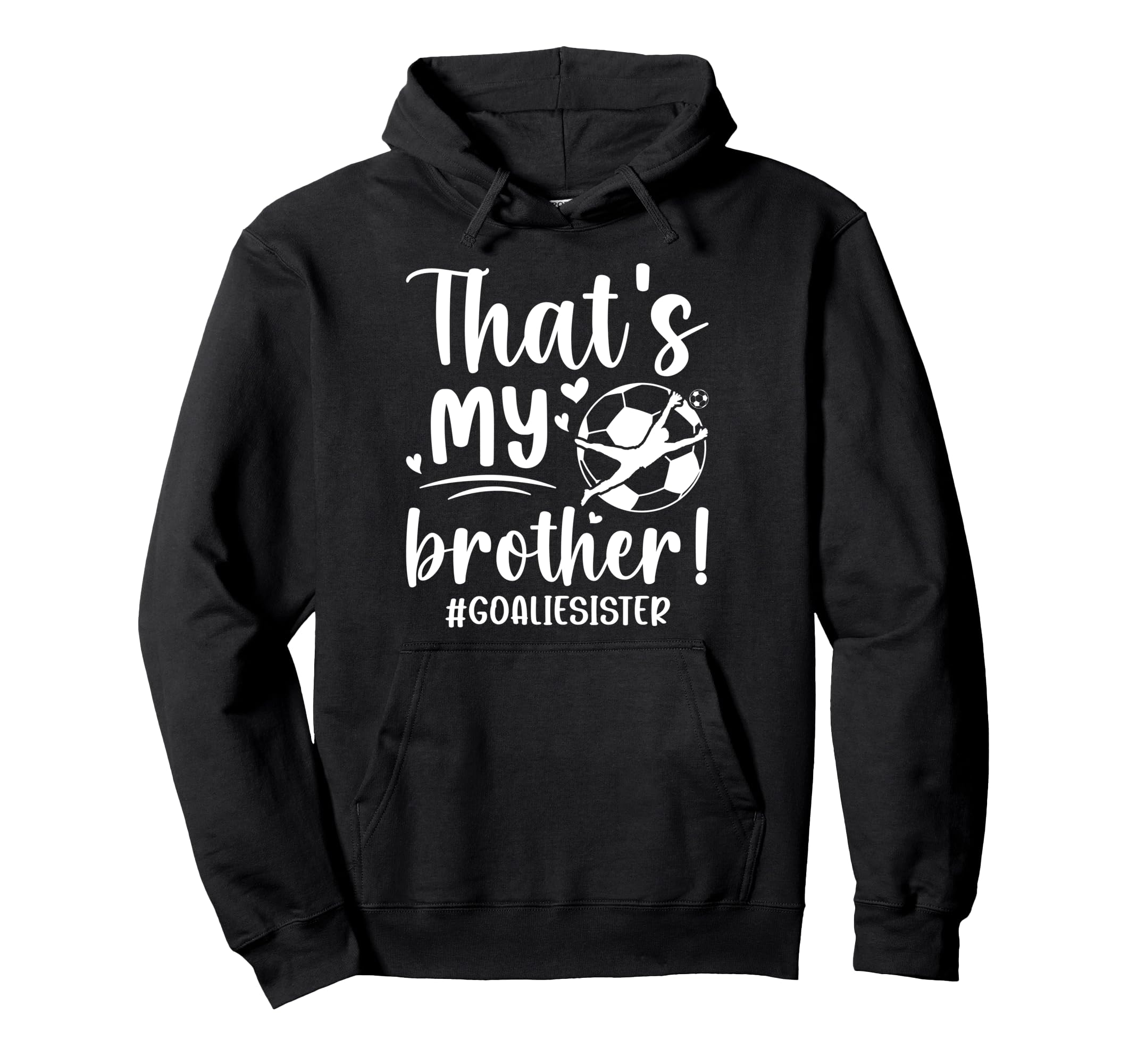 My Brother Soccer Goalie Sister Soccer Hoodie - Trendy Graphic for Adults - T-Shirt, Sweatshirt, Hoodie
