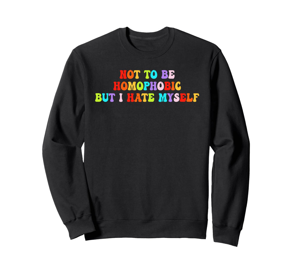 Not To Be Homophobic But I Hate Sweatshirt - Aesthetic Graphic Unisex - T-Shirt, Sweatshirt, Hoodie
