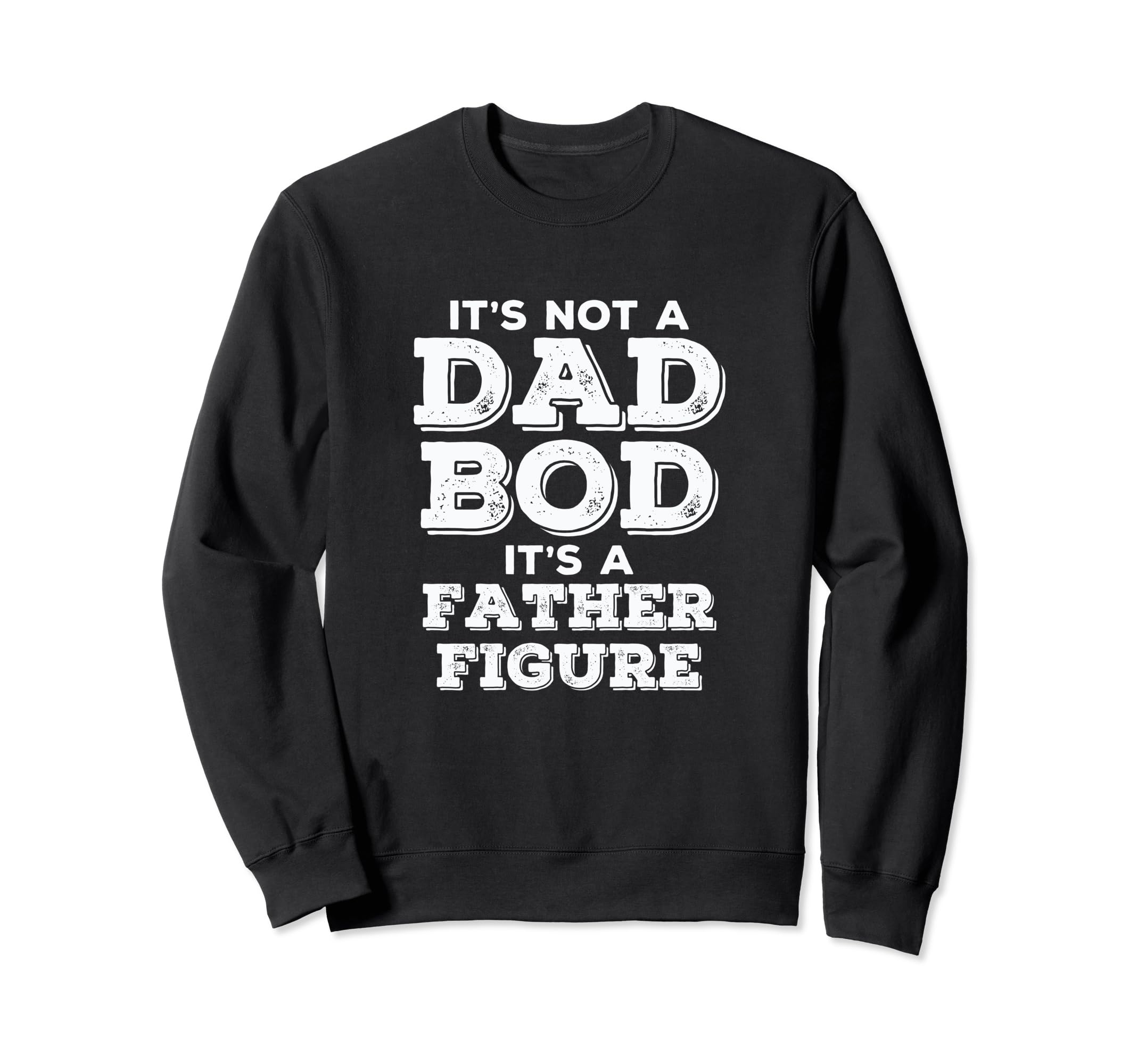 Its Not Dad Bod Its Father Figure Sweatshirt - Trendy Graphic for Adults - T-Shirt, Sweatshirt, Hoodie