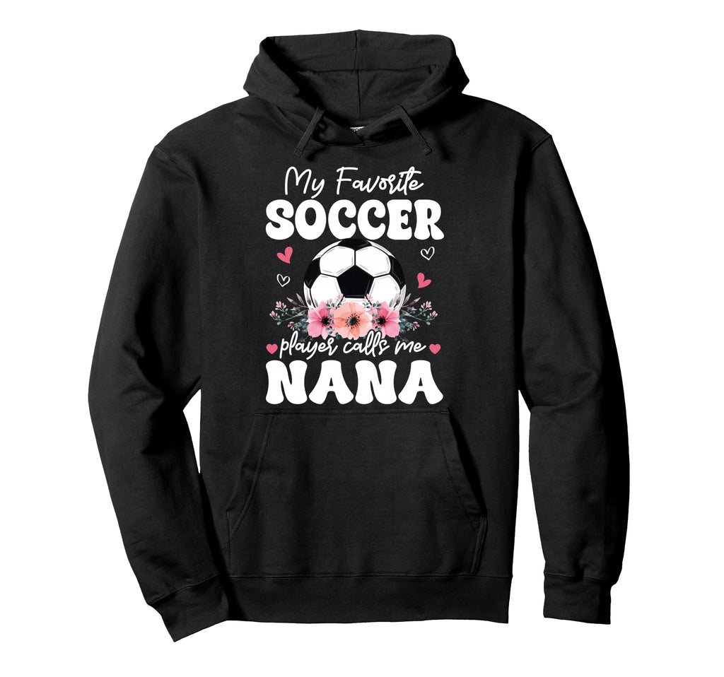 My Favorite Soccer Player Calls Me Nana Hoodie - Novelty Apparel Unisex - T-Shirt, Sweatshirt, Hoodie