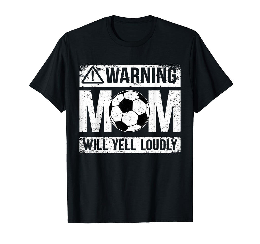 Warning Soccer Mom Will Yell Loudly T-Shirt - Unique Graphic Men Women - T-Shirt, Sweatshirt, Hoodie