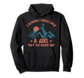Funny Hiker I Know I Hike Like Hiking Hoodie - Fun Novelty Design Men Women - T-Shirt, Sweatshirt, Hoodie