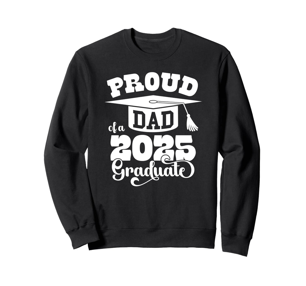 Proud Dad 2025 Graduate Senior Class Sweatshirt - Streetwear Style Unisex - T-Shirt, Sweatshirt, Hoodie