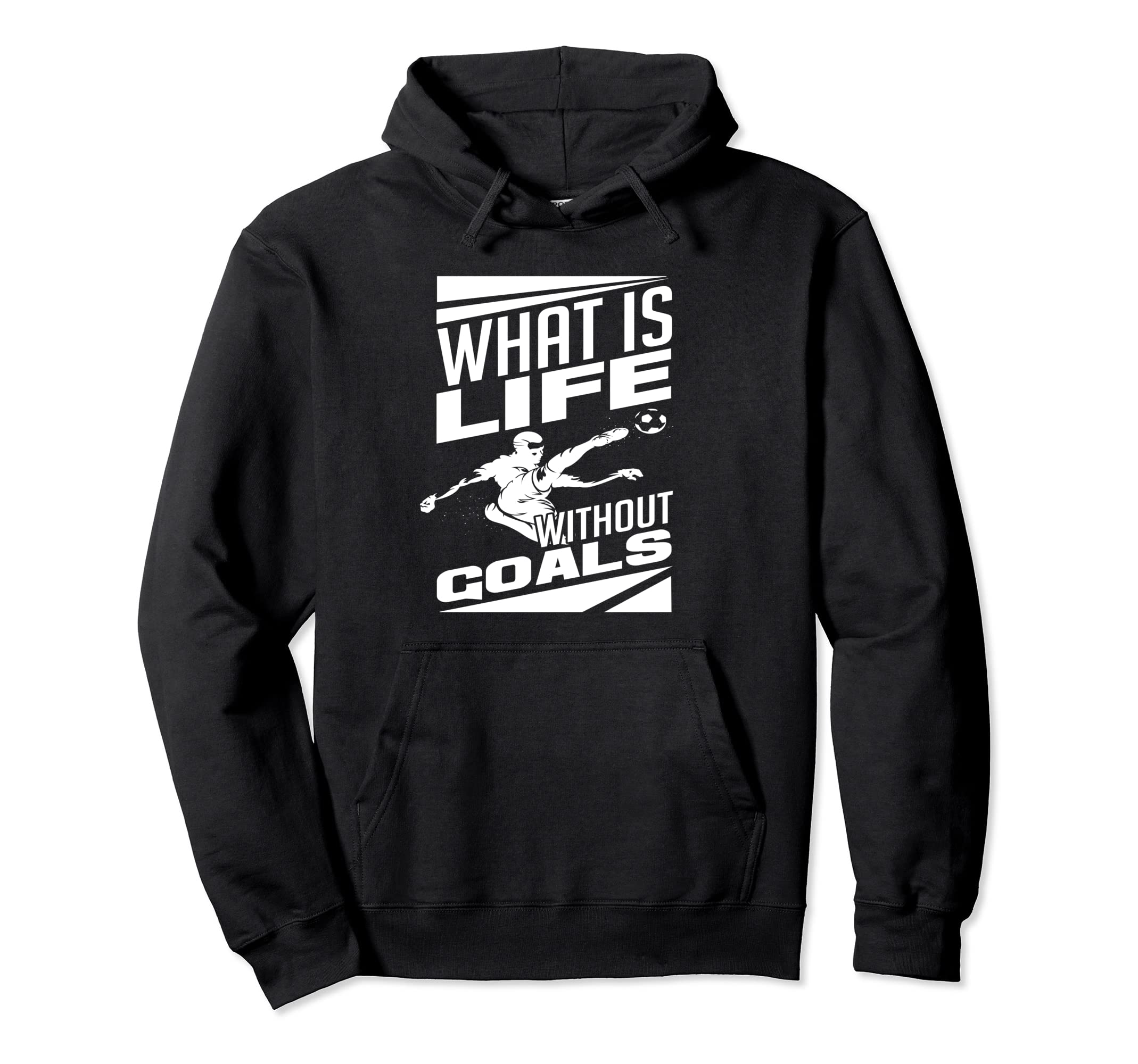 What Is Life Without Goals Soccer Player Hoodie - Unique Graphic Men Women - T-Shirt, Sweatshirt, Hoodie