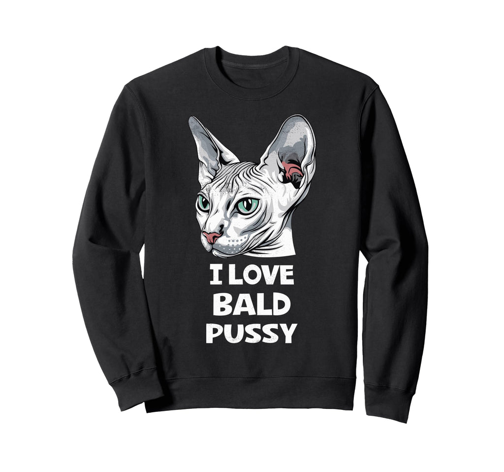 I Love Bald Pussy Funny Sayings Sweatshirt - Novelty Apparel for Adults - T-Shirt, Sweatshirt, Hoodie
