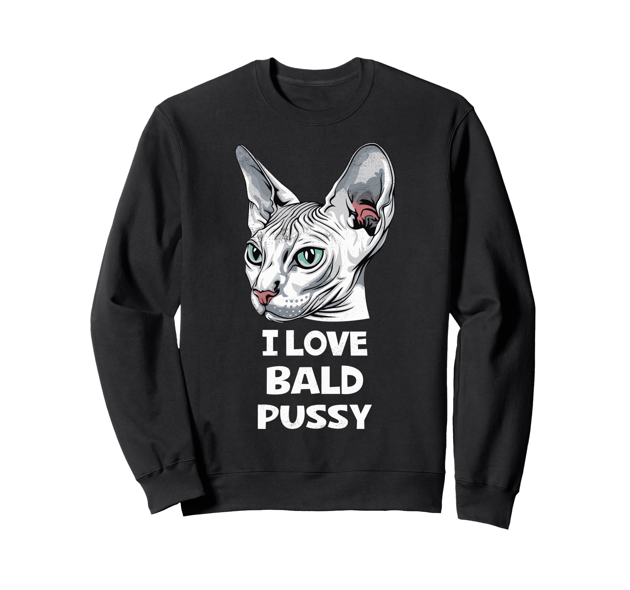 I Love Bald Pussy Funny Sayings Sweatshirt - Novelty Apparel for Adults - T-Shirt, Sweatshirt, Hoodie