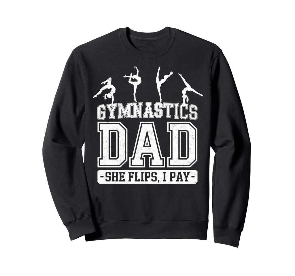 Gymnastics Dad She Flips I Pay Sweatshirt - Streetwear Style Unisex - T-Shirt, Sweatshirt, Hoodie