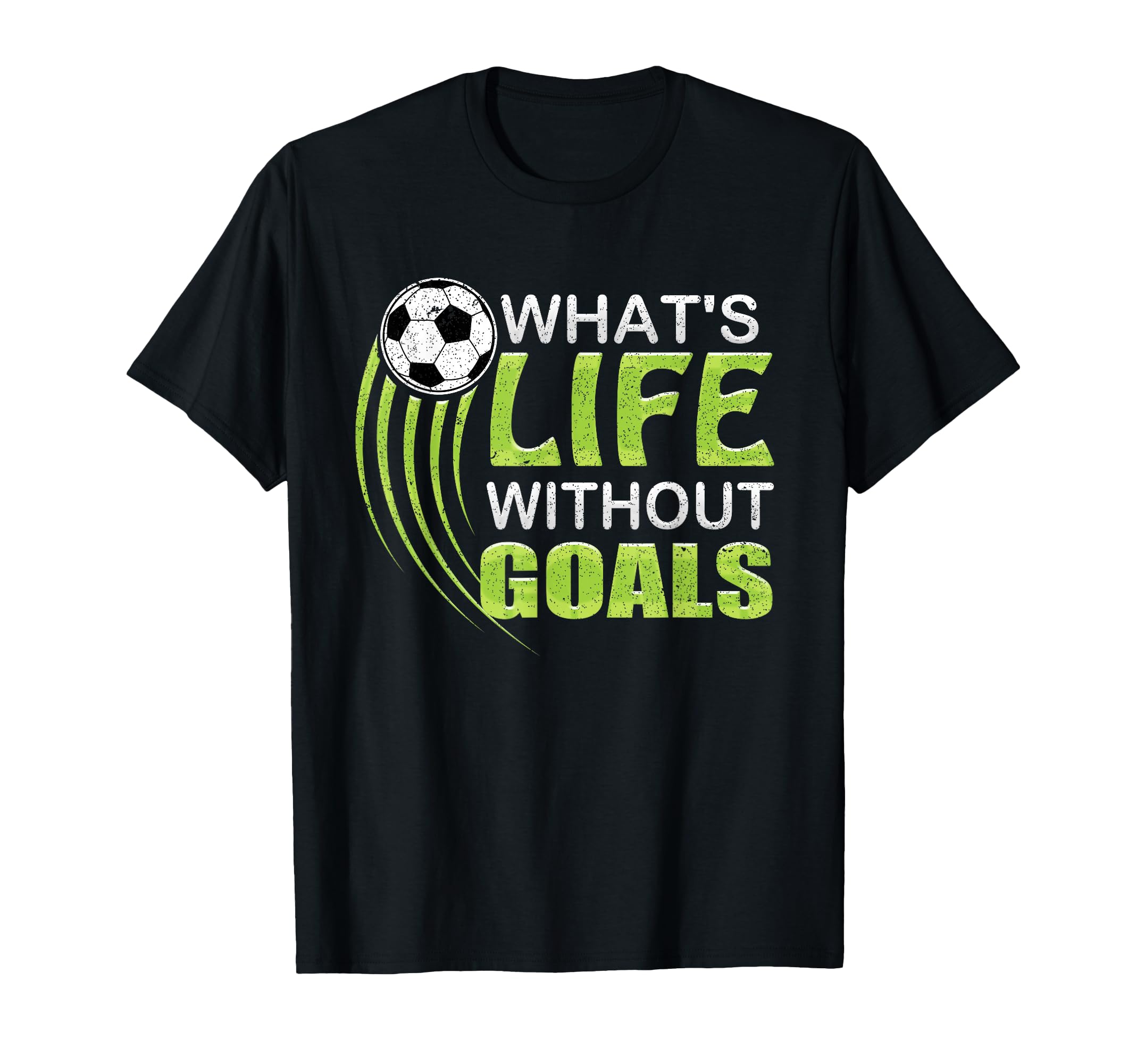 Whats Life Without Goals Soccer T-Shirt - Fun Novelty Design Unisex - T-Shirt, Sweatshirt, Hoodie