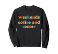 Weekends Coffee And Soccer Soccer Sweatshirt - Custom Art Print Men Women - T-Shirt, Sweatshirt, Hoodie