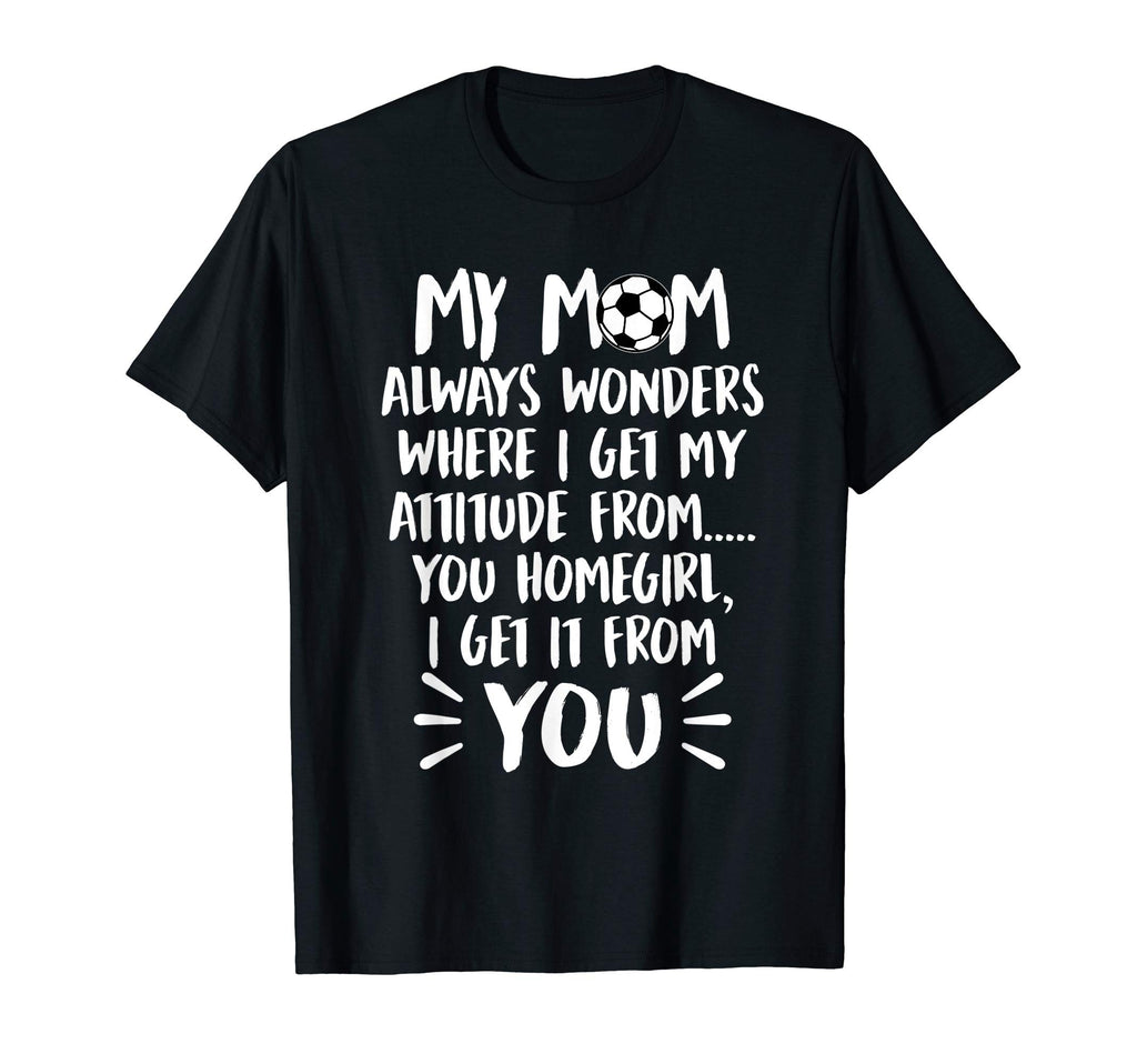 My Mom Always Wonders Where I Get My T-Shirt - Unique Graphic Unisex - T-Shirt, Sweatshirt, Hoodie