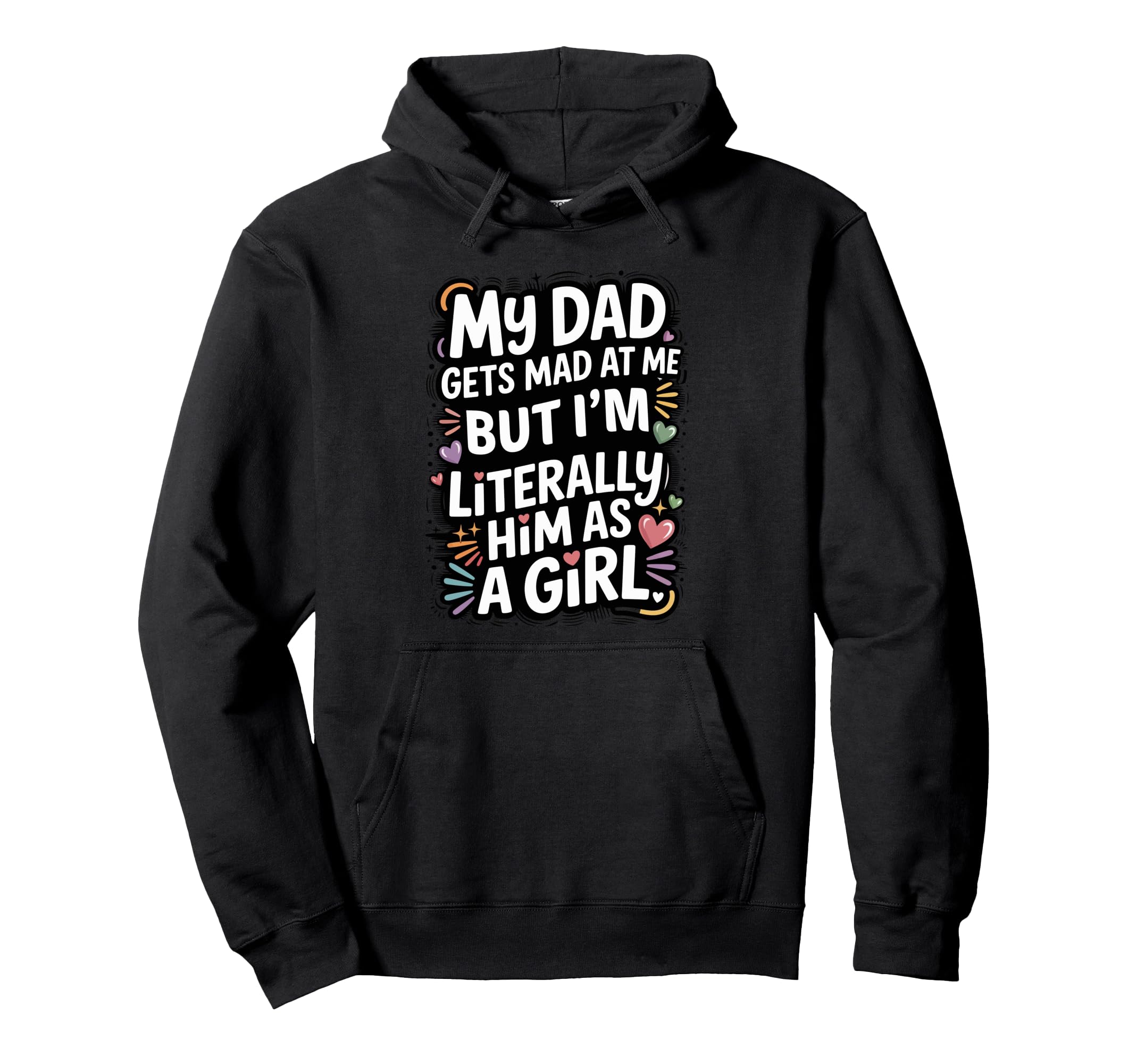 My Dad Gets Mad Me But Im Literally Hoodie - Streetwear Style Men Women - T-Shirt, Sweatshirt, Hoodie