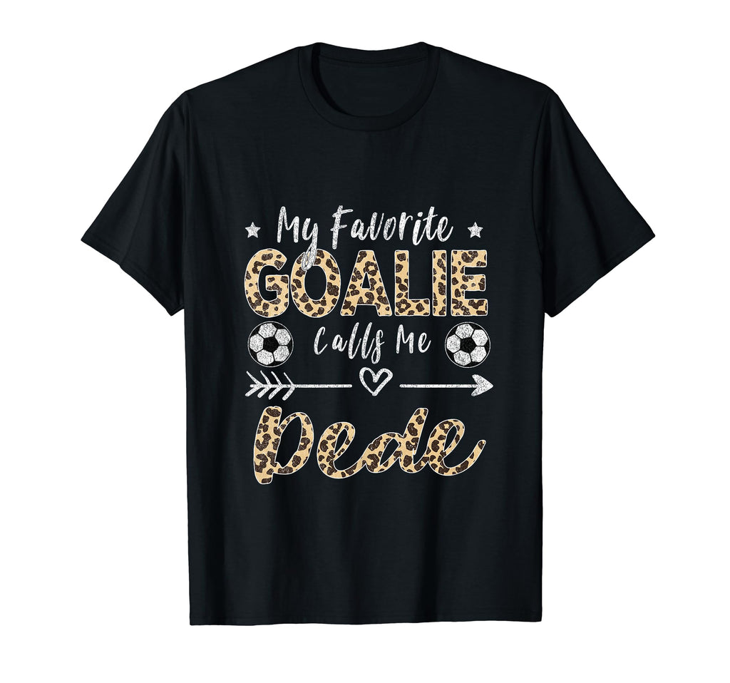 My Favorite Goalie Calls Me Dede Soccer T-Shirt - Novelty Apparel Unisex - T-Shirt, Sweatshirt, Hoodie