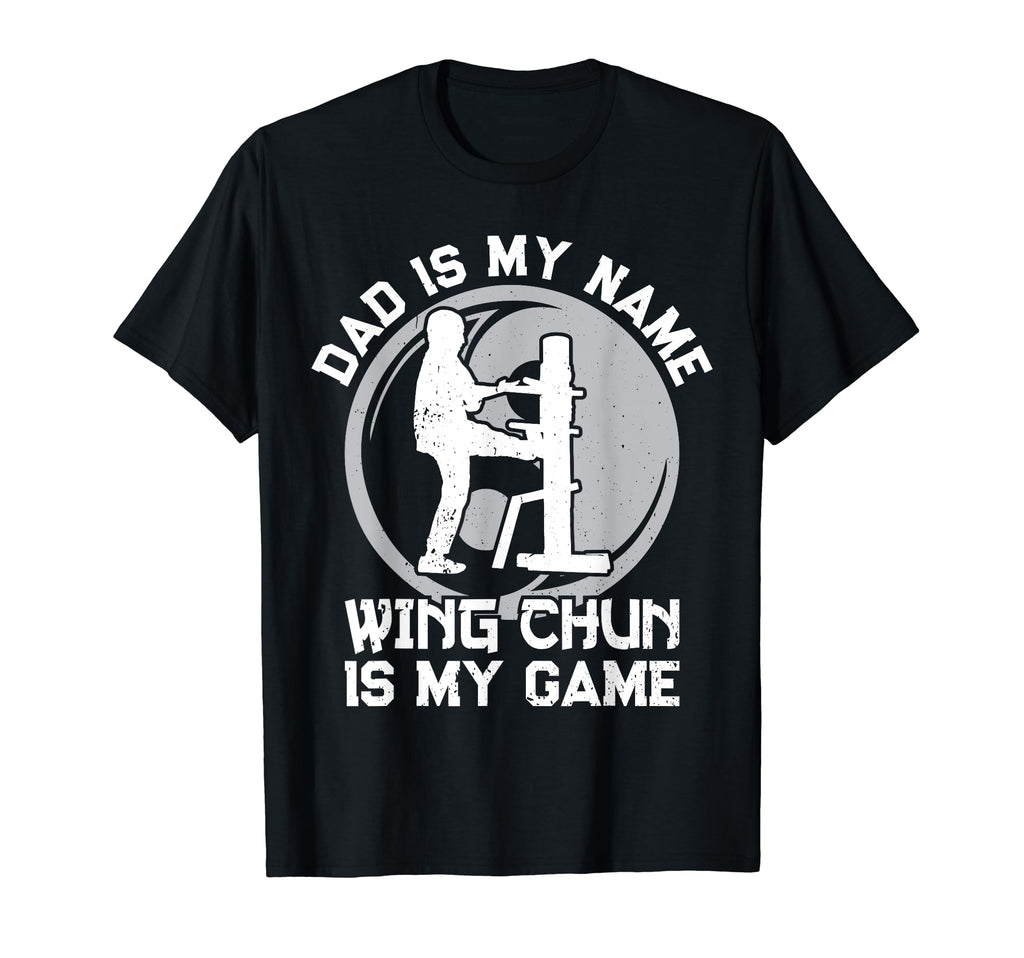 Dad Is My Name Wing Chun Is My Game Dad T-Shirt - Unique Graphic Men Women - T-Shirt, Sweatshirt, Hoodie