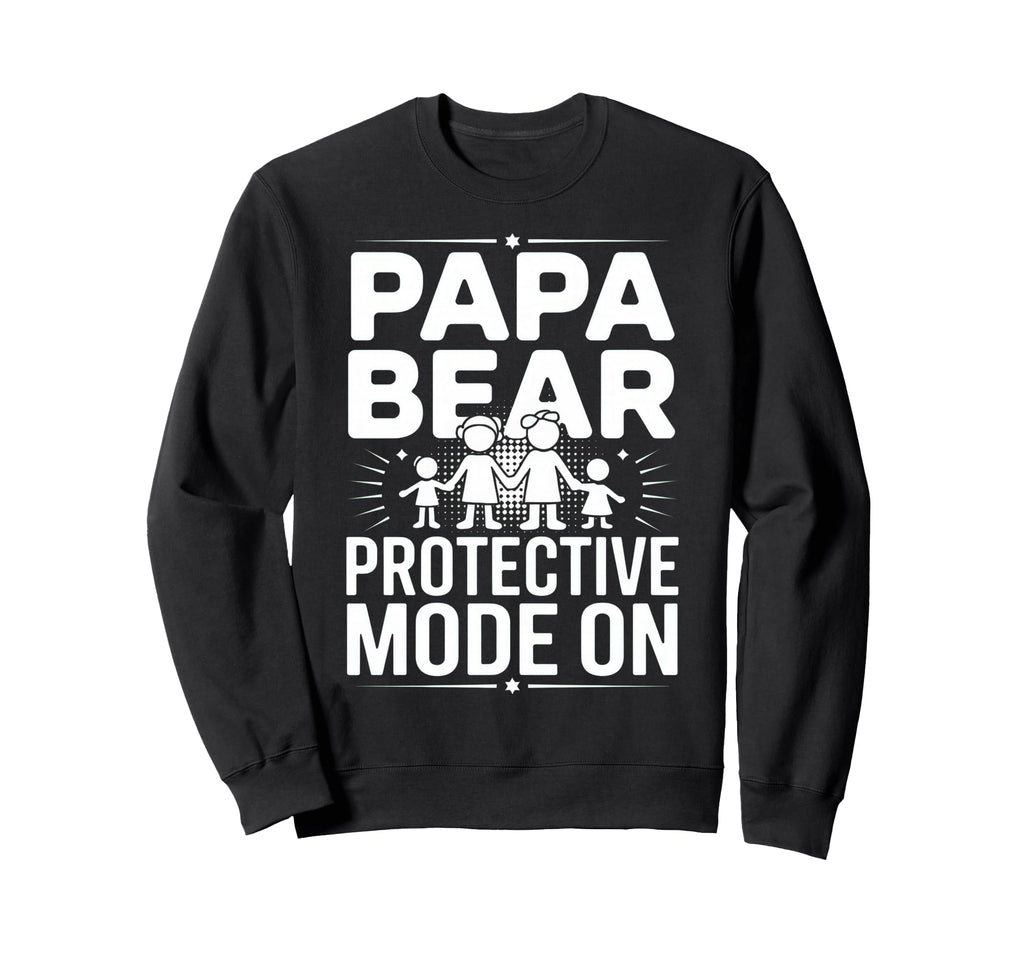Papa Bear Protective Mode Funny Sweatshirt - Fun Novelty Design Men Women - T-Shirt, Sweatshirt, Hoodie