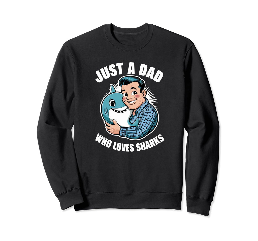 Just Dad Who Loves Sharks Funny Sweatshirt - Streetwear Style Men Women - T-Shirt, Sweatshirt, Hoodie