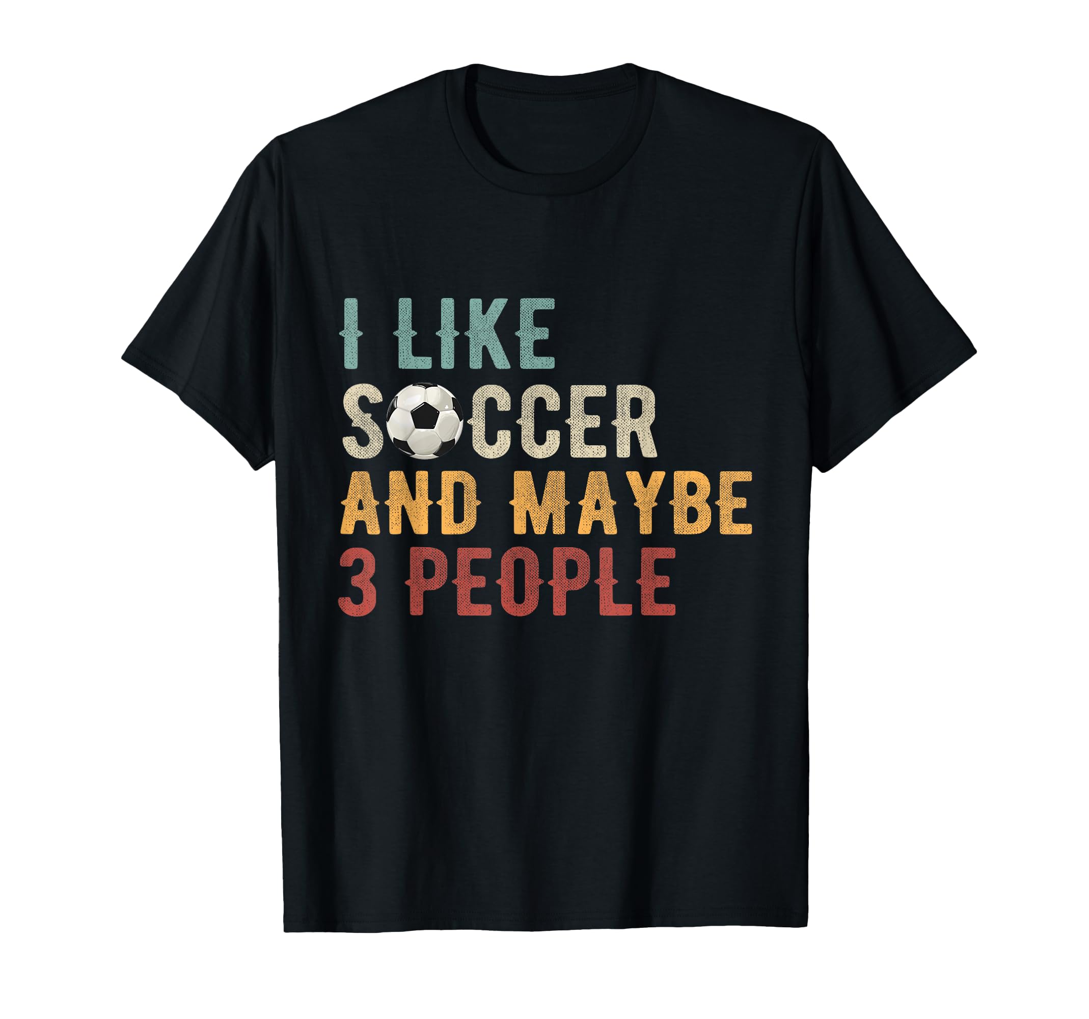 Funny I Like Soccer And Maybe 3 People T-Shirt - Novelty Apparel Unisex - T-Shirt, Sweatshirt, Hoodie