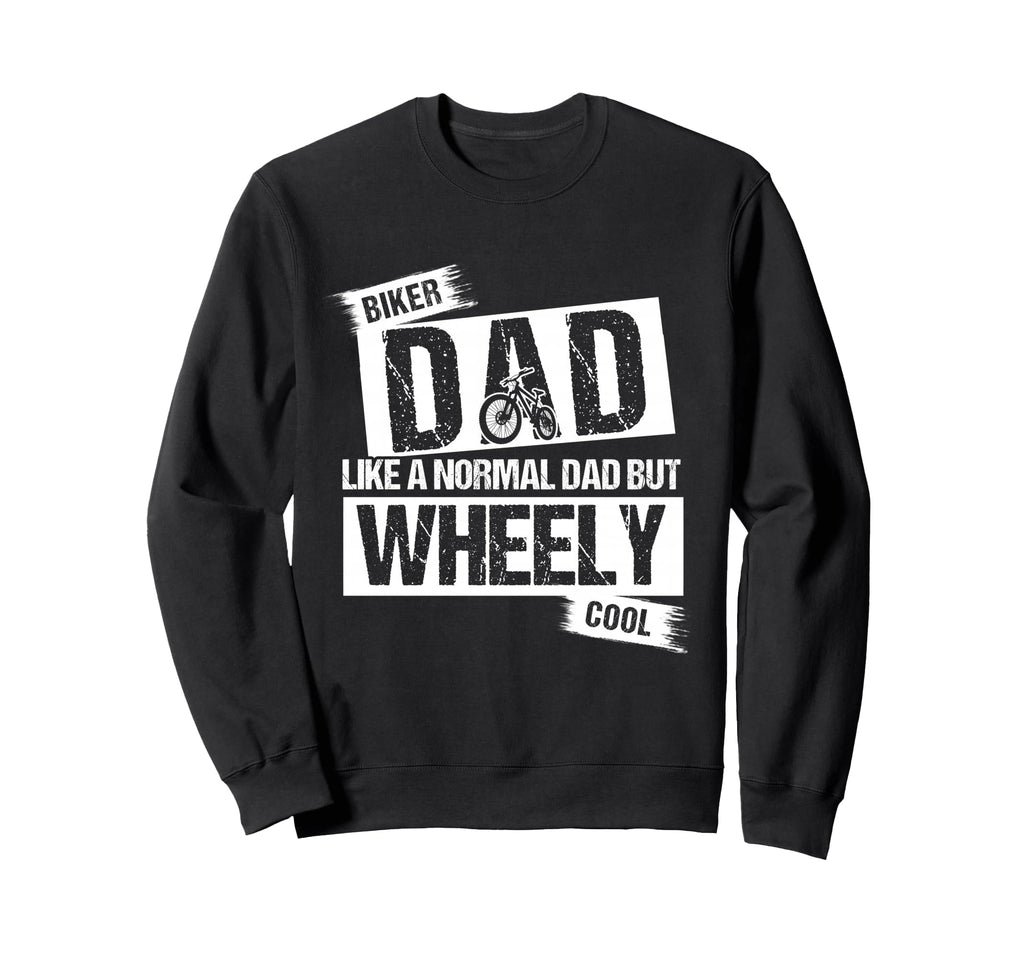 Biker Dad Like Normal Dad But Wheely Sweatshirt - Novelty Apparel Unisex - T-Shirt, Sweatshirt, Hoodie