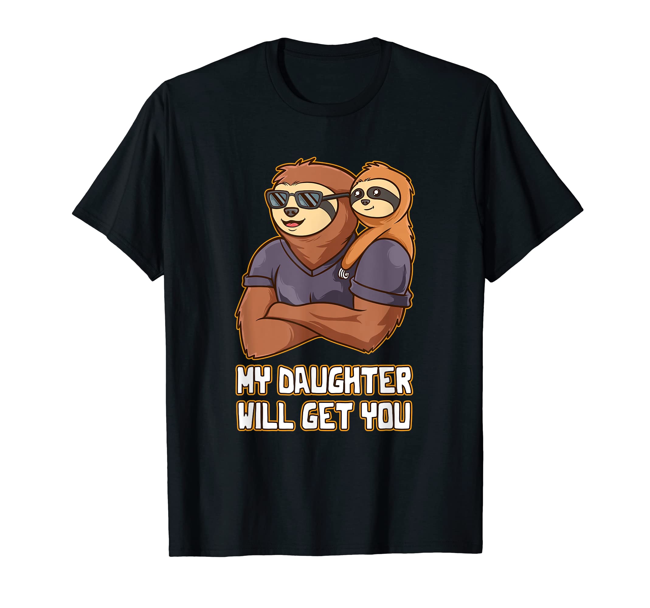 My Daughter Will Get You Fathers Day T-Shirt - Novelty Apparel Men Women - T-Shirt, Sweatshirt, Hoodie