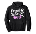 Proud Soccer Aunt Soccer Player Hoodie - Fun Novelty Design Men Women - T-Shirt, Sweatshirt, Hoodie