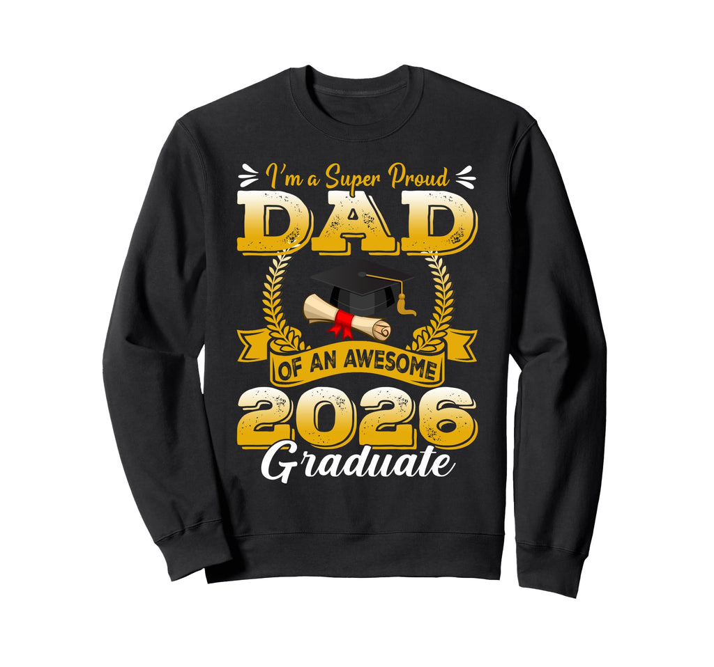 Im Super Proud Dad Awesome 2026 Graduate Sweatshirt - Trendy Graphic Unisex - T-Shirt, Sweatshirt, Hoodie