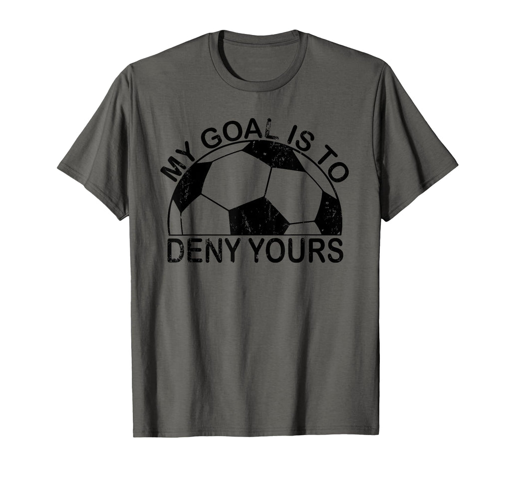 My Goal Is To Deny Yours Goalkeeper T-Shirt - Trendy Graphic Unisex - T-Shirt, Sweatshirt, Hoodie