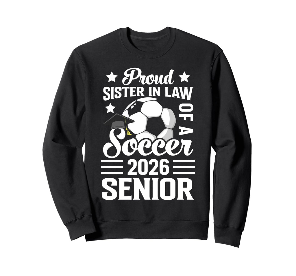 Proud Sister Law Soccer Senior 2026 Sweatshirt - Graphic Print Unisex - T-Shirt, Sweatshirt, Hoodie