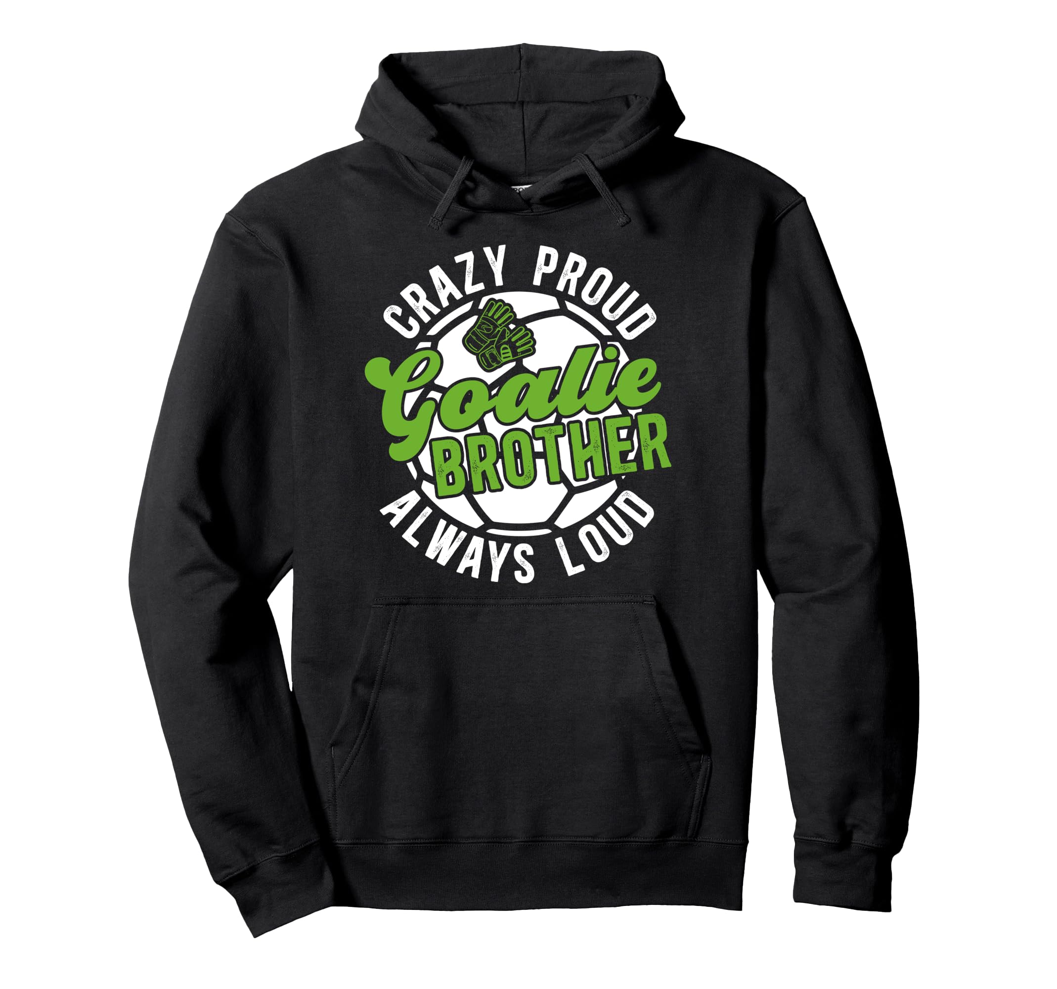 Crazy Proud Soccer Goalie Brother Soccer Hoodie - Streetwear Style Unisex - T-Shirt, Sweatshirt, Hoodie