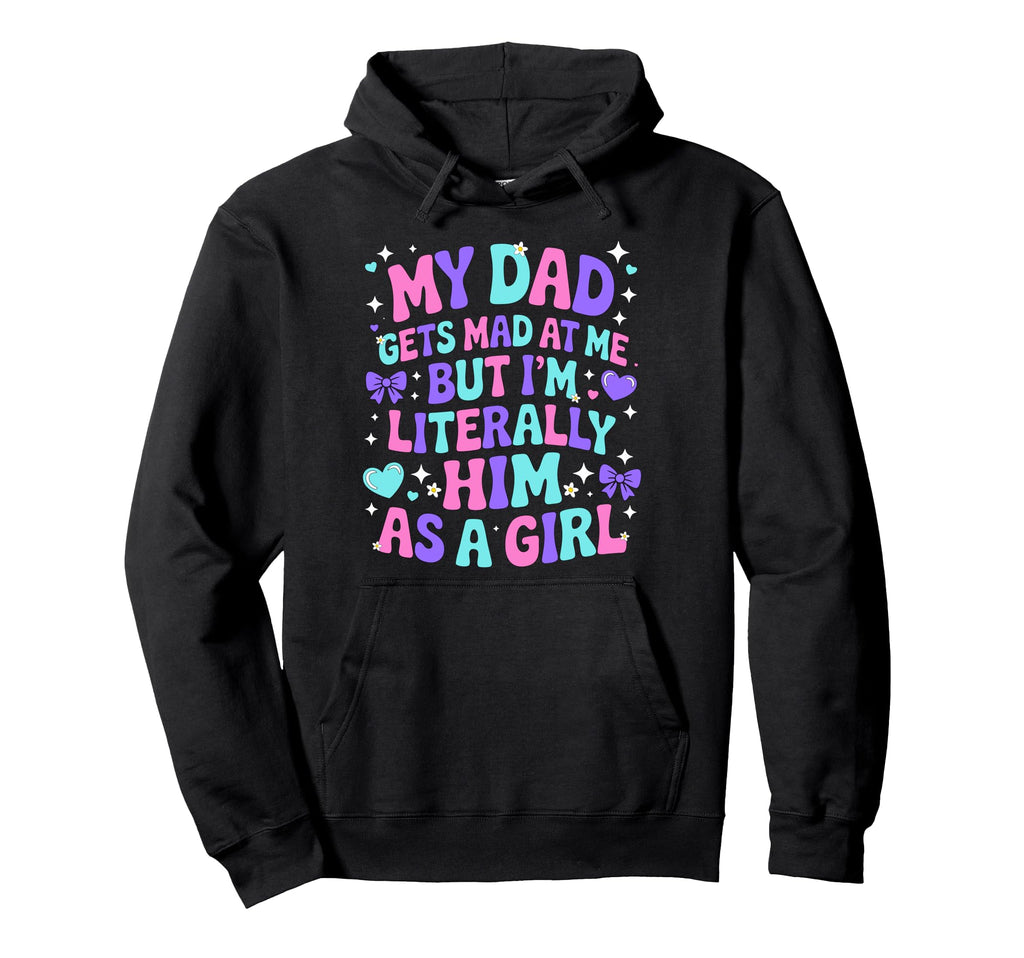 My Dad Gets Mad Me But Im Literally Him Hoodie - Unique Graphic Men Women - T-Shirt, Sweatshirt, Hoodie