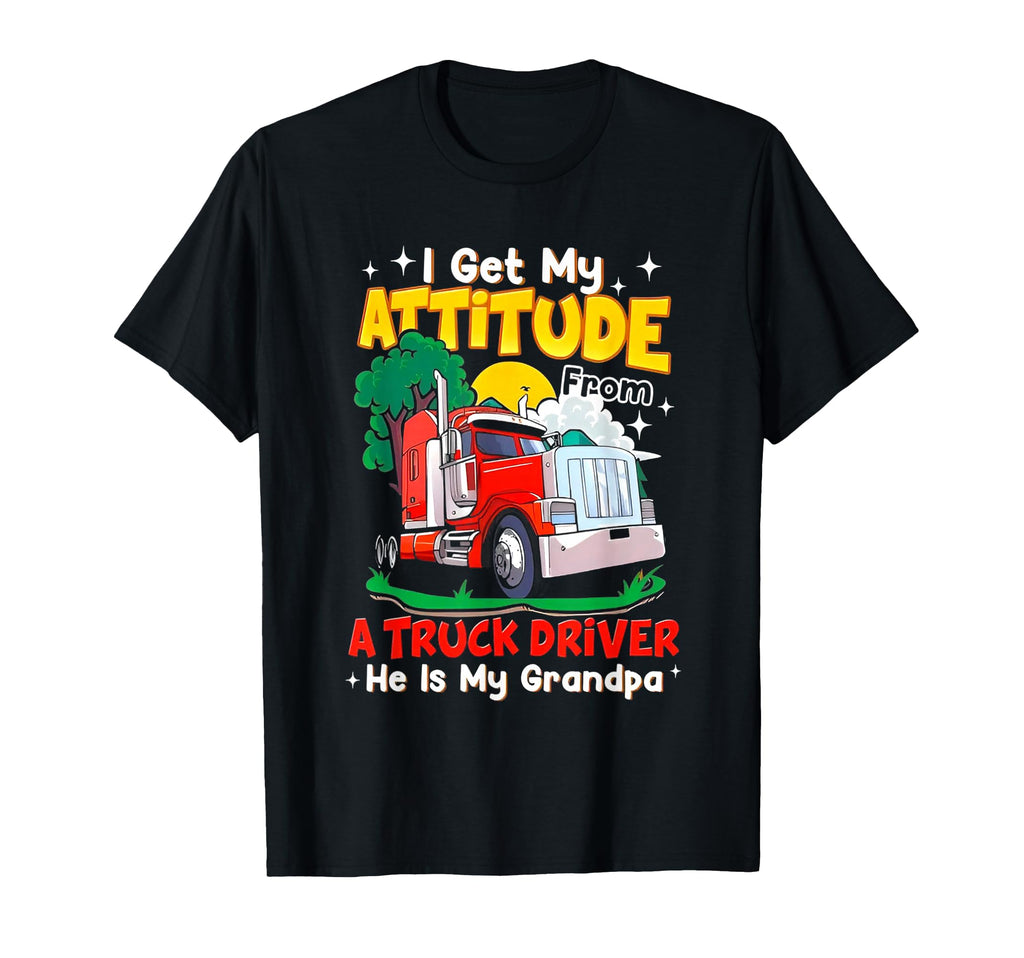 I Get My Attitude From Truck Driver He Is T-Shirt - Graphic Print Unisex - T-Shirt, Sweatshirt, Hoodie
