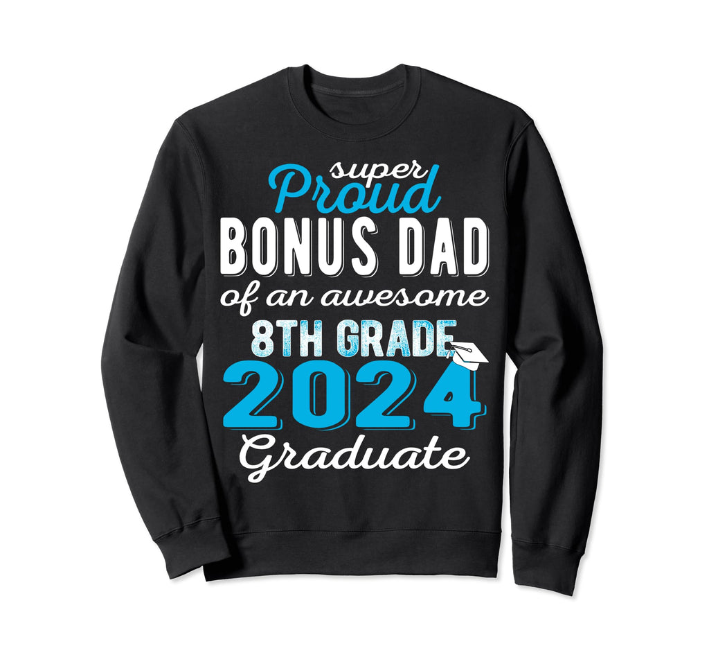 Proud Bonus Dad 2024 8Th Grade Sweatshirt - Streetwear Style for Adults - T-Shirt, Sweatshirt, Hoodie