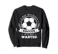 Day Without Soccer Is Day Wasted Sweatshirt - Aesthetic Graphic for Adults - T-Shirt, Sweatshirt, Hoodie