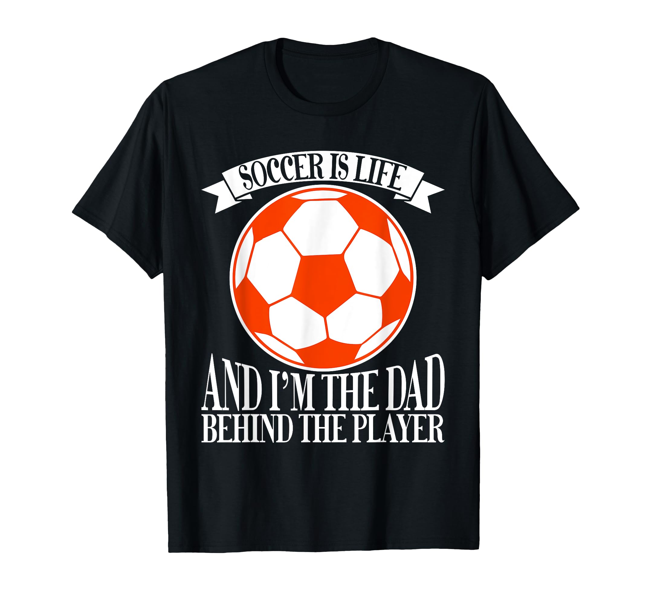 Soccer Is Life And Im Dad Behind Player T-Shirt - Unique Graphic Men Women - T-Shirt, Sweatshirt, Hoodie
