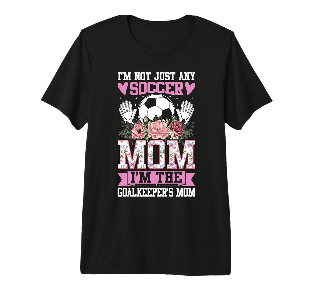Funny Im Not Just Any Soccer Mom Im T-Shirt - Casual Everyday Wear Unisex - T-Shirt, Sweatshirt, Hoodie