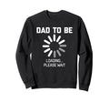 Dad To Be Loading Please Wait Sweatshirt - Custom Art Print for Adults - T-Shirt, Sweatshirt, Hoodie