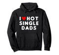 I Love Hot Single Dads Funny Red Heart Hoodie - Novelty Apparel Unisex - T-Shirt, Sweatshirt, Hoodie
