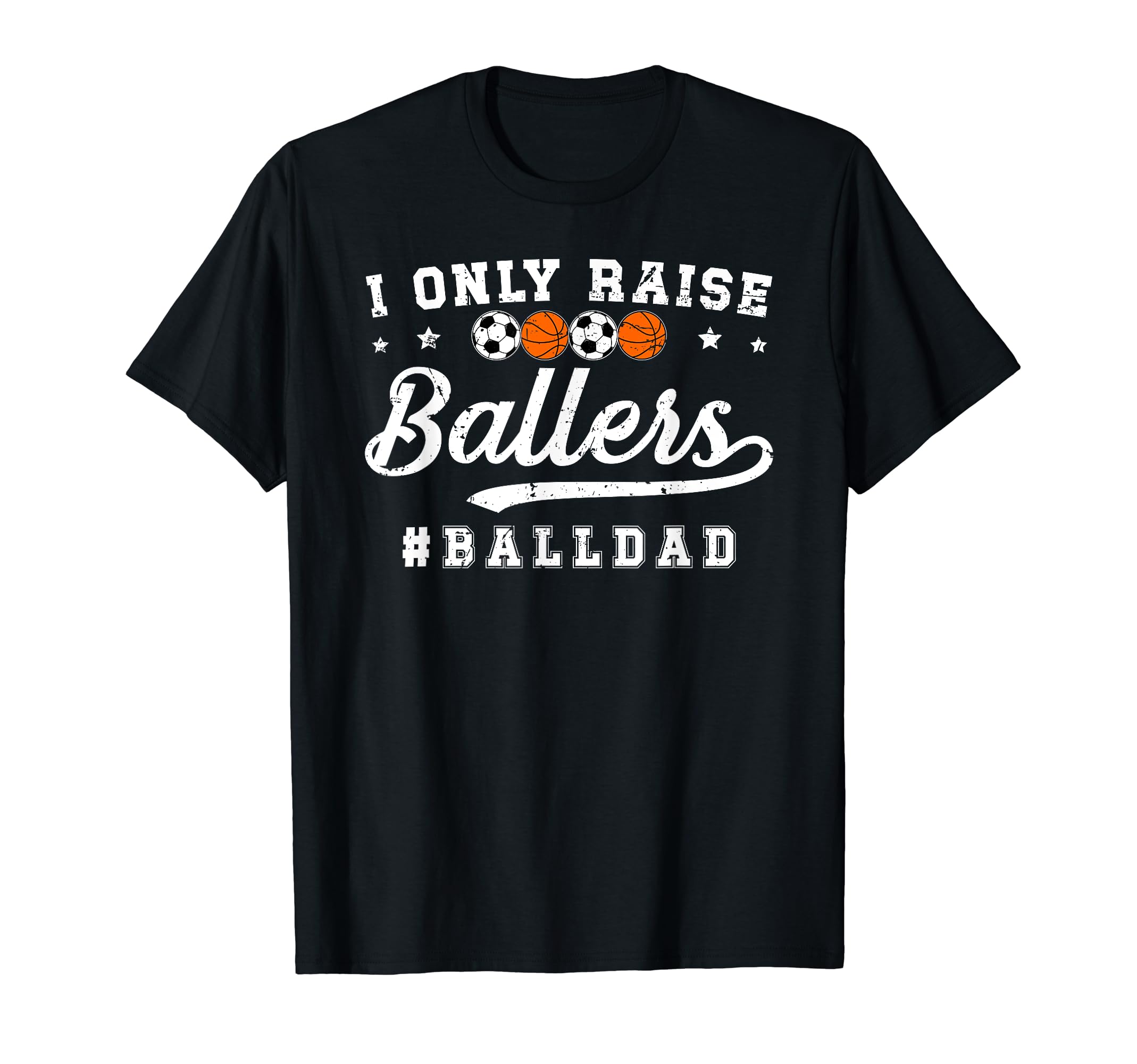 I Only Raise Ballers Ball Dad T-Shirt - Fun Novelty Design Men Women - T-Shirt, Sweatshirt, Hoodie