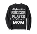 My Favorite Soccer Player Calls Me Sweatshirt - Aesthetic Graphic Unisex - T-Shirt, Sweatshirt, Hoodie