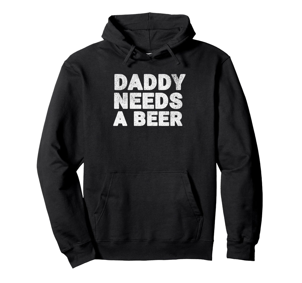 Daddy Needs Beer Funny Drinking Dad Hoodie - Streetwear Style Unisex - T-Shirt, Sweatshirt, Hoodie