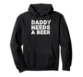 Daddy Needs Beer Funny Drinking Dad Hoodie - Streetwear Style Unisex - T-Shirt, Sweatshirt, Hoodie