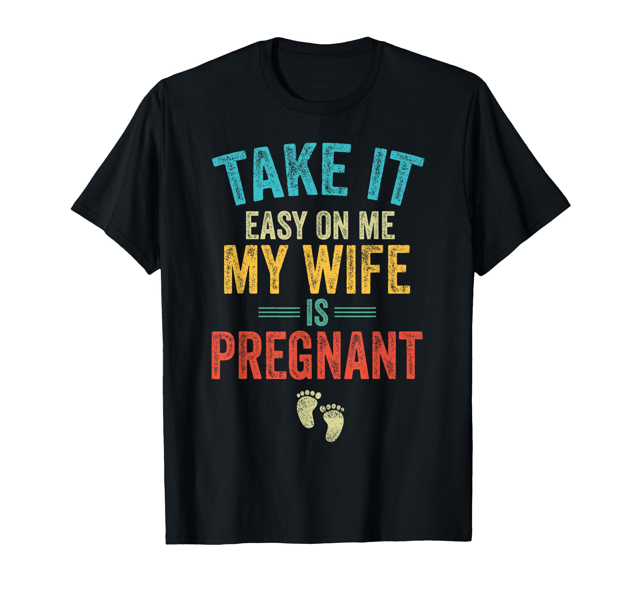Take It Easy Me My Wife Is Pregnant Be T-Shirt - Trendy Graphic for Adults - T-Shirt, Sweatshirt, Hoodie