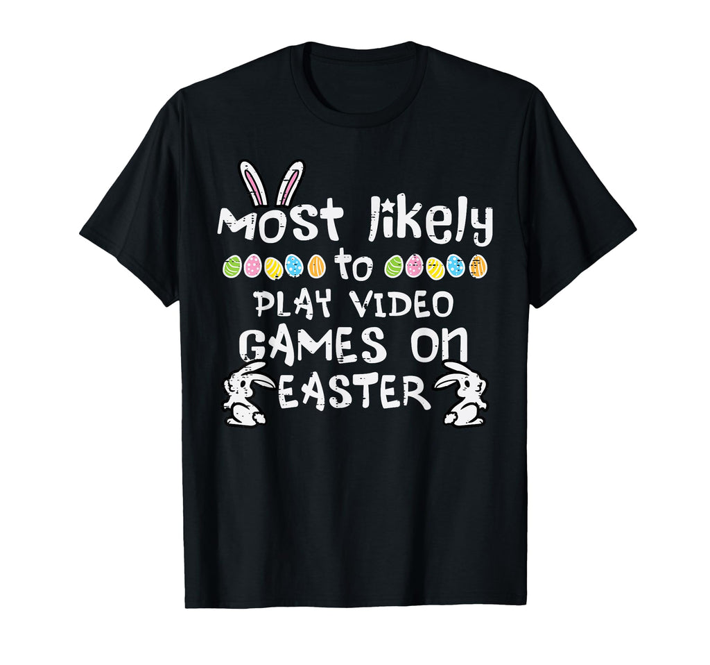 Most Likely Play Video Games Easter Family T-Shirt - Unique Graphic Unisex - T-Shirt, Sweatshirt, Hoodie