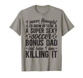 To Be Soccer Bonus Dad Soccer Player T-Shirt - Streetwear Style for Adults - T-Shirt, Sweatshirt, Hoodie